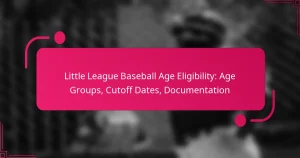 Little League Baseball Age Eligibility: Age Groups, Cutoff Dates, Documentation
