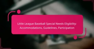 Little League Baseball Special Needs Eligibility: Accommodations, Guidelines, Participation