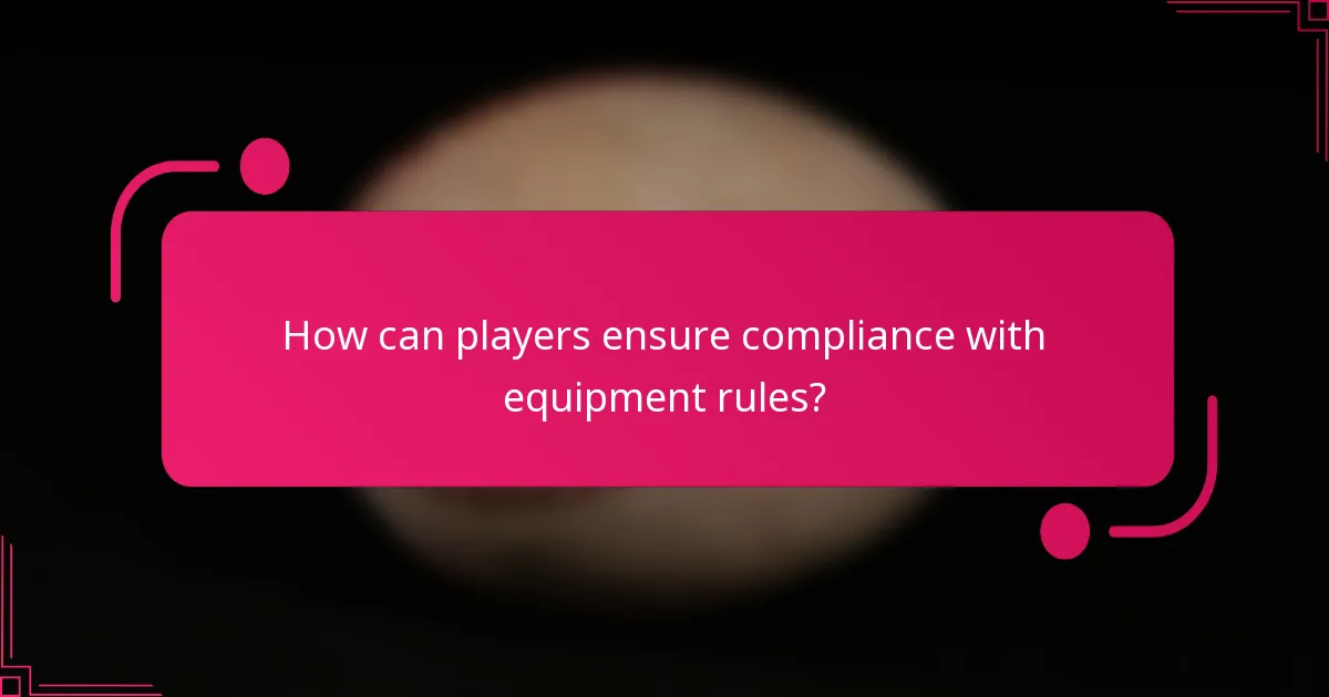 How can players ensure compliance with equipment rules?