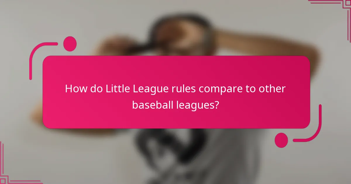 How do Little League rules compare to other baseball leagues?