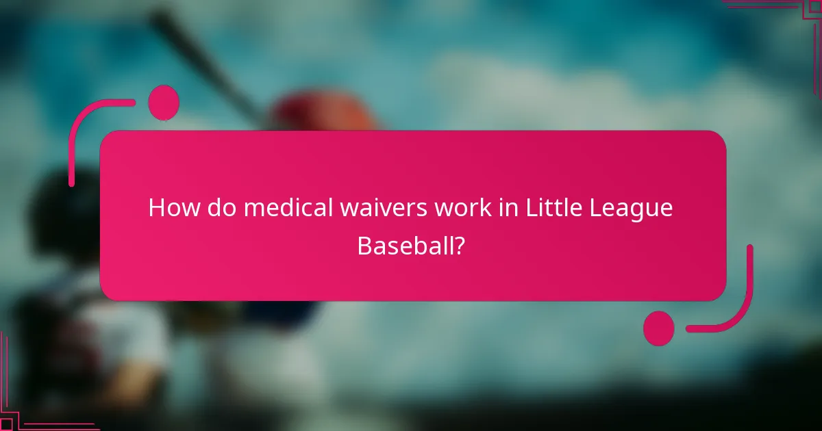 How do medical waivers work in Little League Baseball?