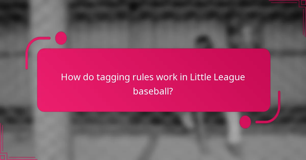 How do tagging rules work in Little League baseball?