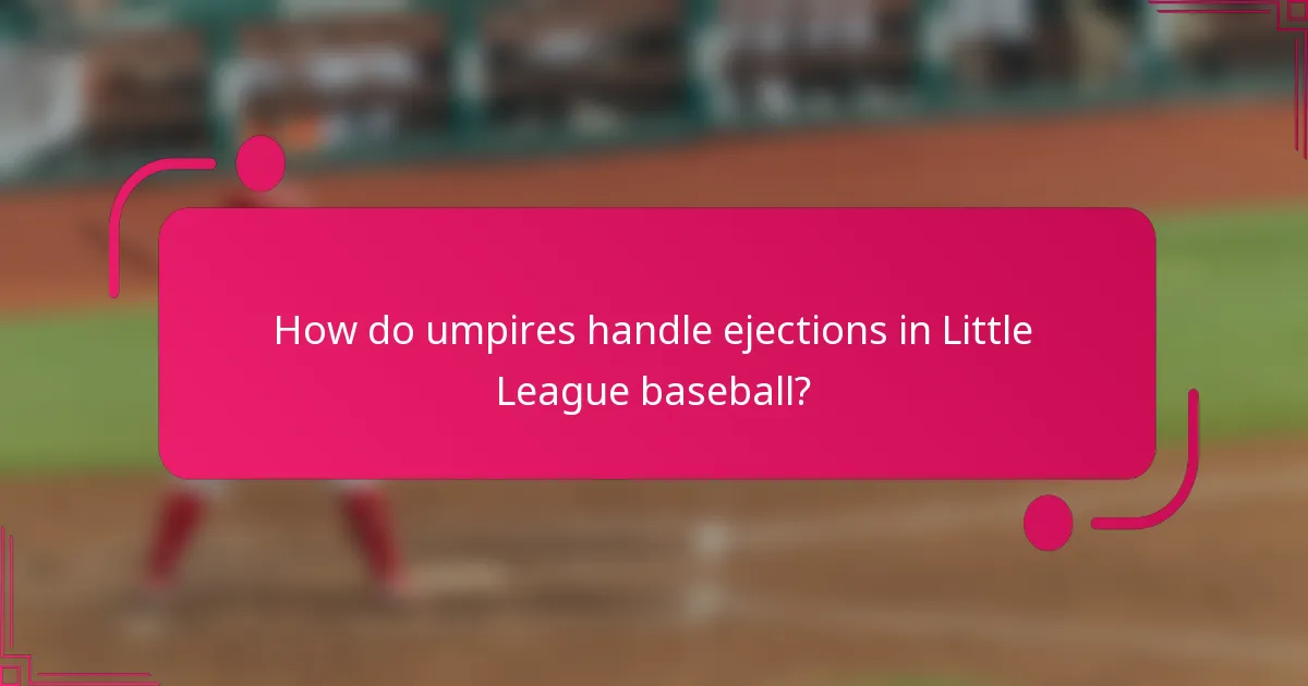 How do umpires handle ejections in Little League baseball?