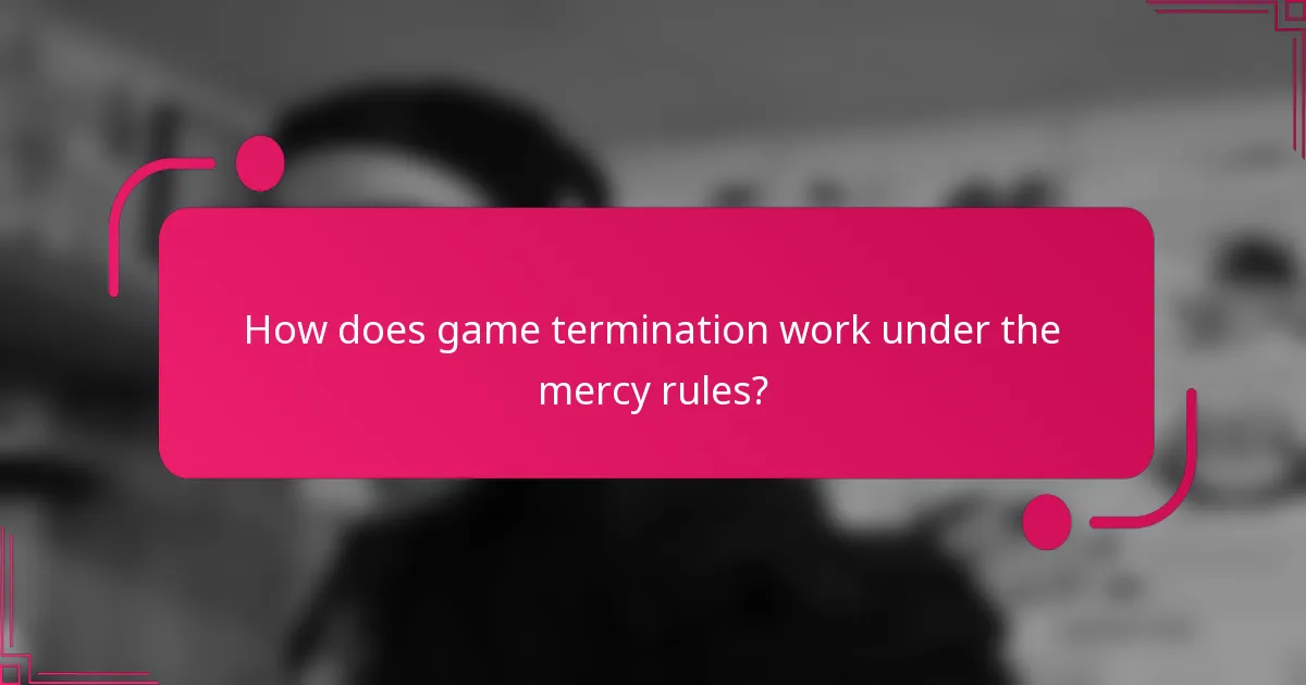 How does game termination work under the mercy rules?