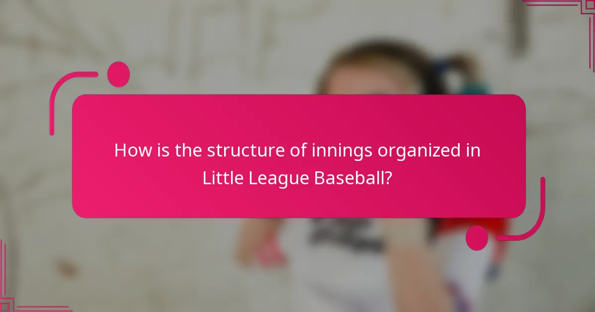 How is the structure of innings organized in Little League Baseball?
