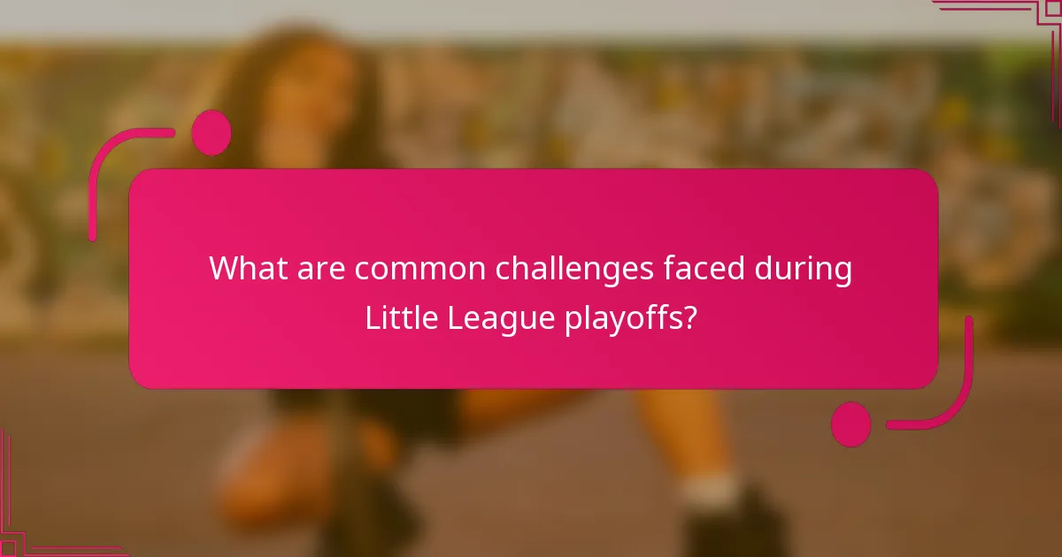 What are common challenges faced during Little League playoffs?