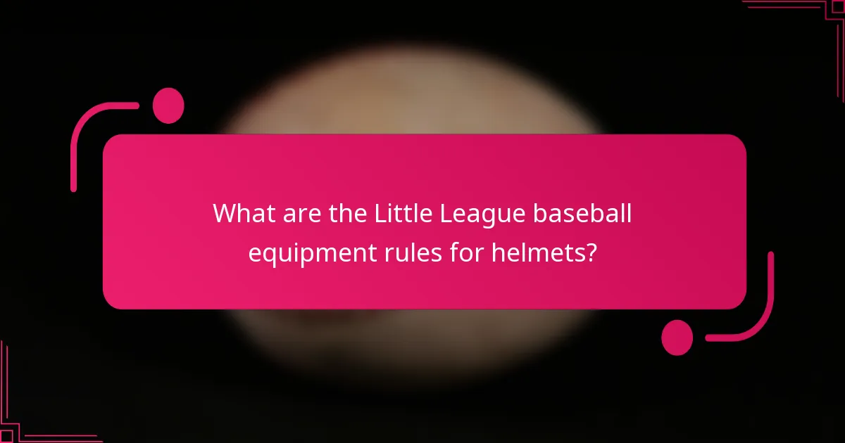 What are the Little League baseball equipment rules for helmets?