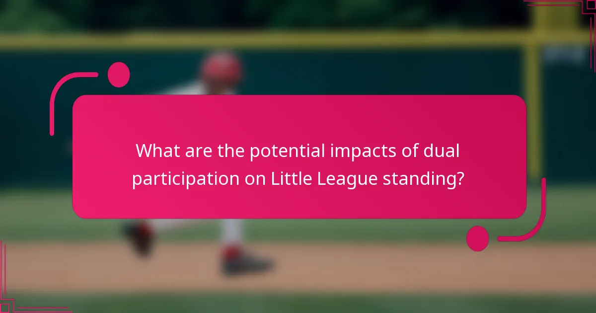 What are the potential impacts of dual participation on Little League standing?