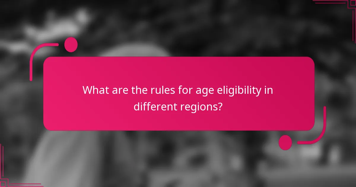 What are the rules for age eligibility in different regions?