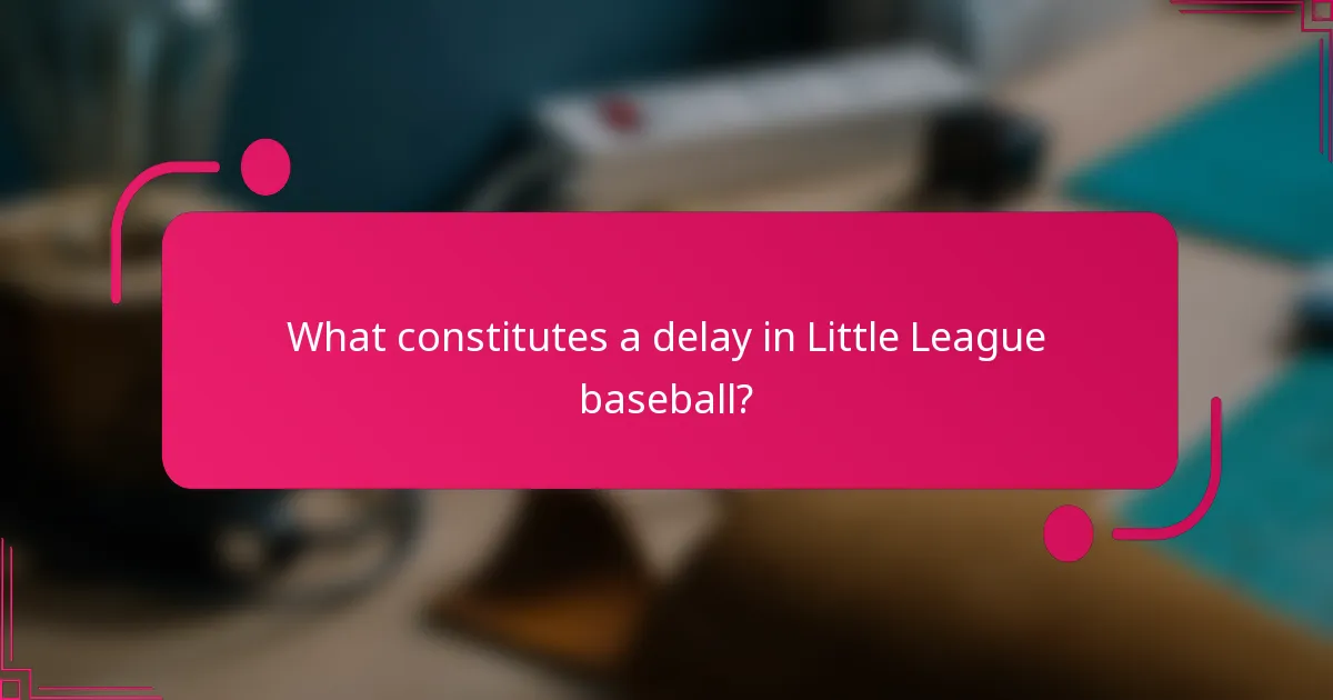 What constitutes a delay in Little League baseball?