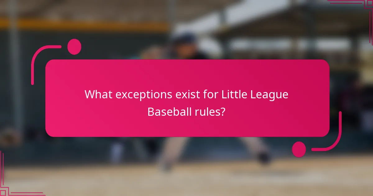 What exceptions exist for Little League Baseball rules?