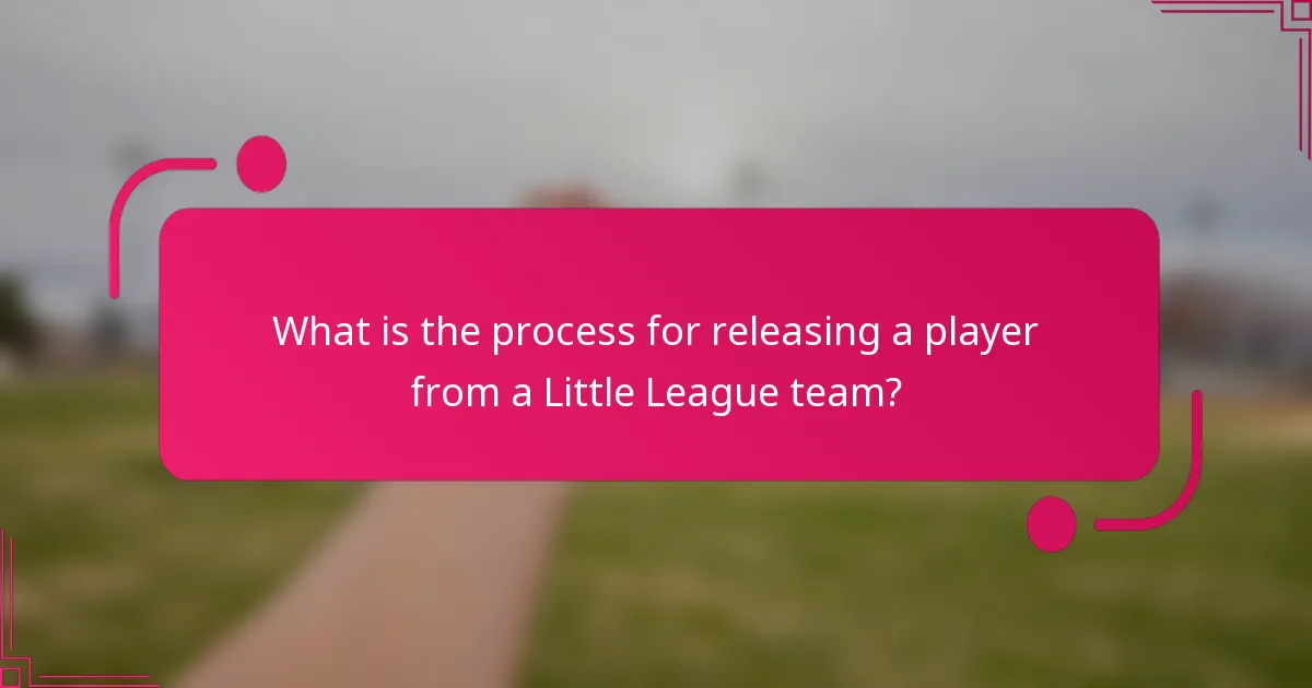 What is the process for releasing a player from a Little League team?