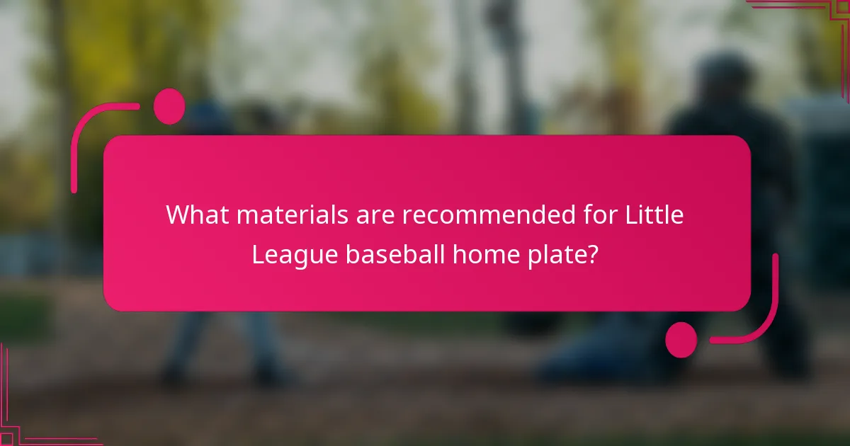 What materials are recommended for Little League baseball home plate?