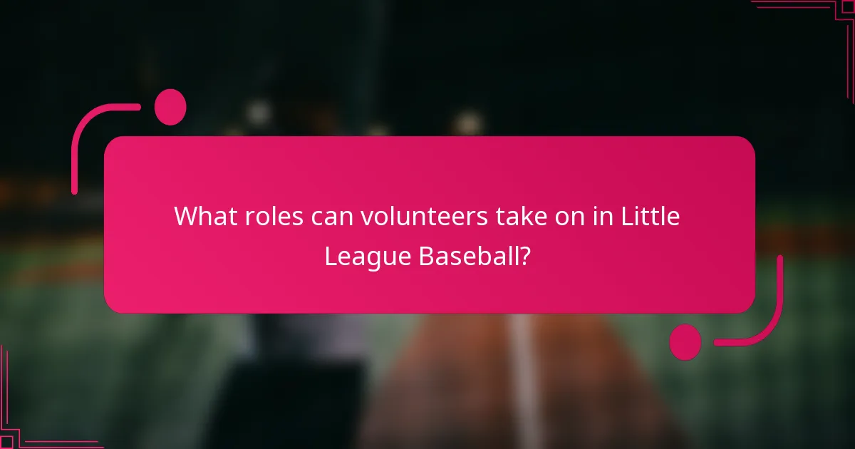 What roles can volunteers take on in Little League Baseball?