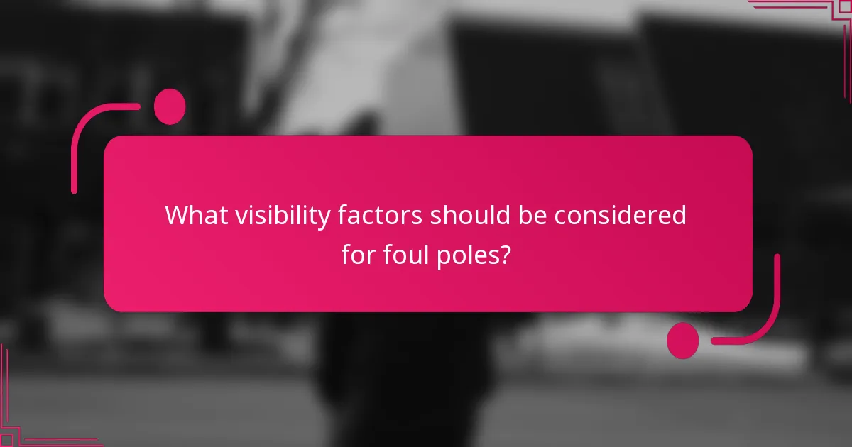 What visibility factors should be considered for foul poles?