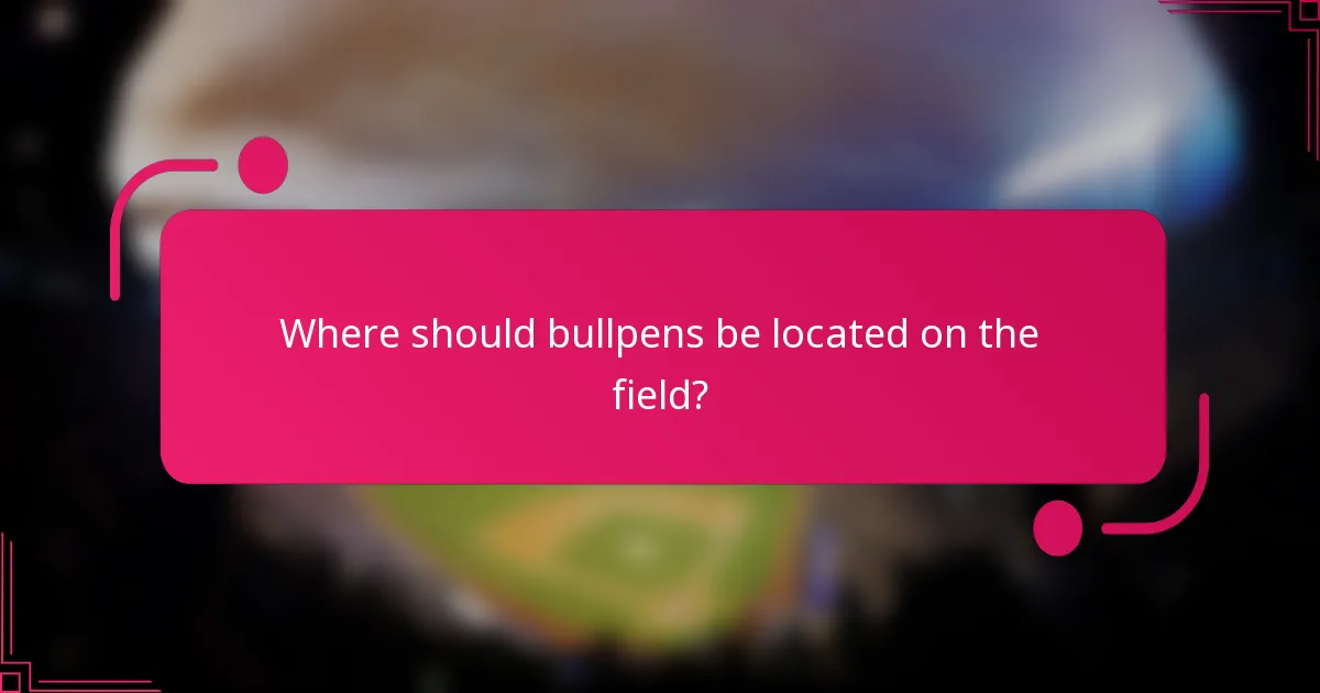 Where should bullpens be located on the field?