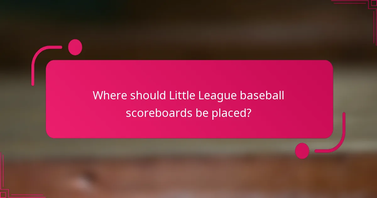 Where should Little League baseball scoreboards be placed?