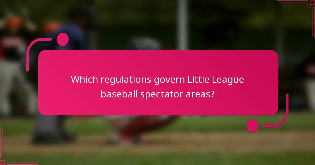 Which regulations govern Little League baseball spectator areas?