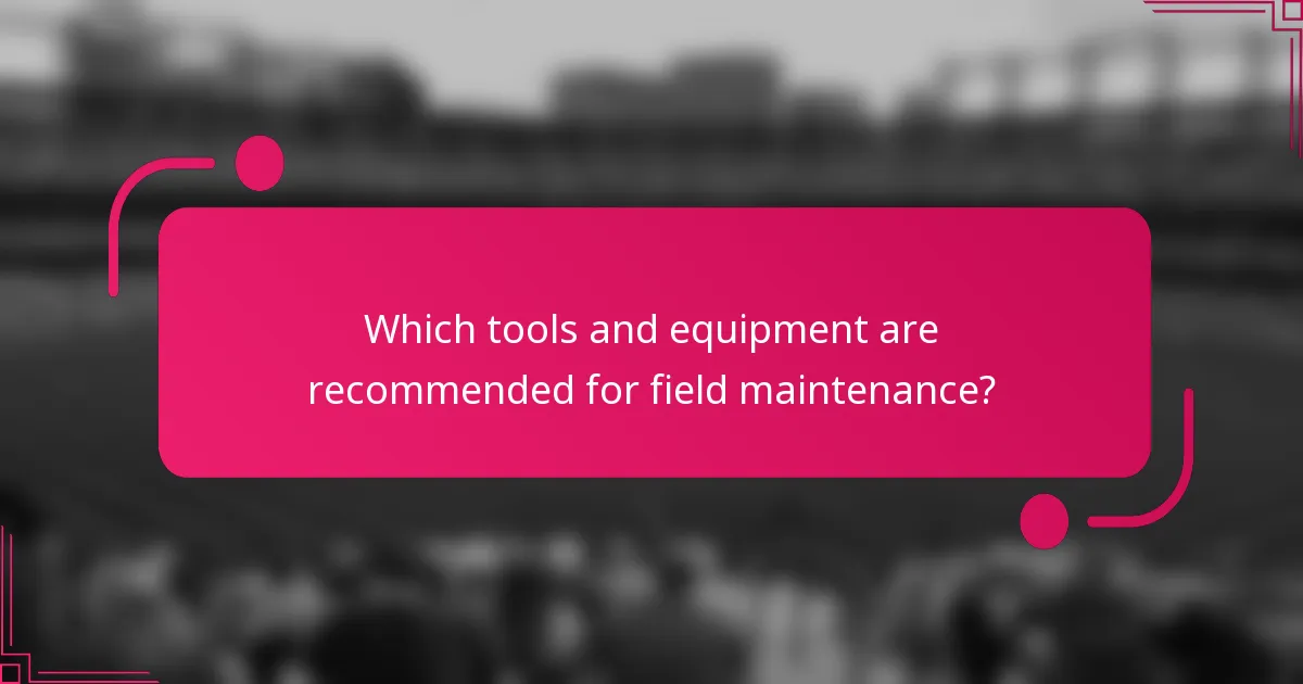 Which tools and equipment are recommended for field maintenance?
