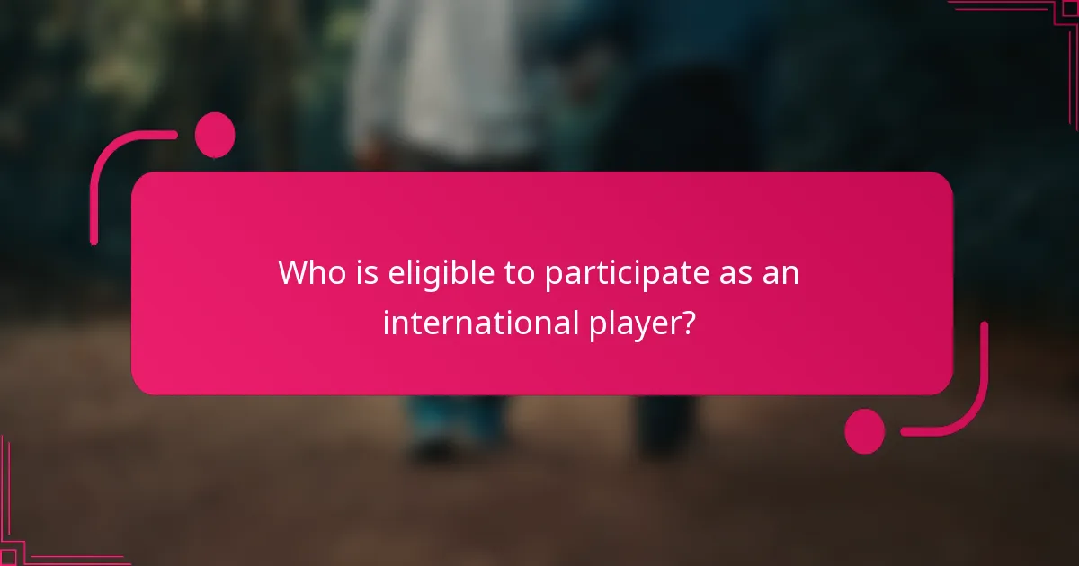 Who is eligible to participate as an international player?